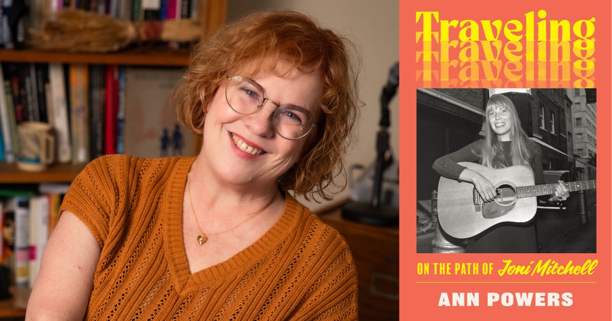 Writer Ann Powers Discusses Her Acclaimed Joni Mitchell Book, ‘Traveling’