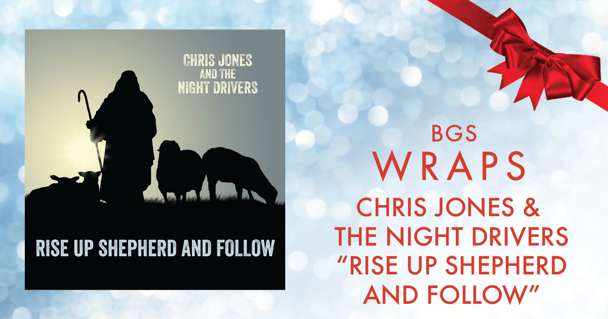 BGS Wraps: Chris Jones & the Night Drivers, “Rise Up Shepherd and Follow”