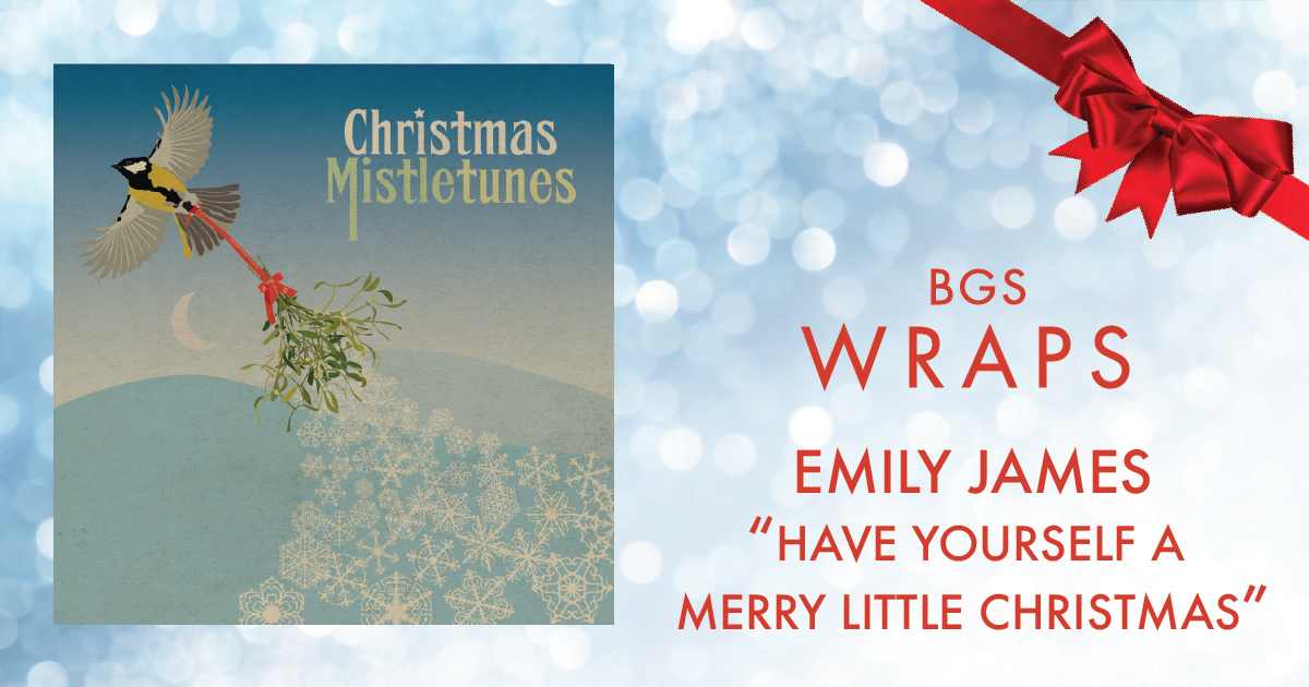 BGS Wraps: Emily James, “Have Yourself a Merry Little Christmas”
